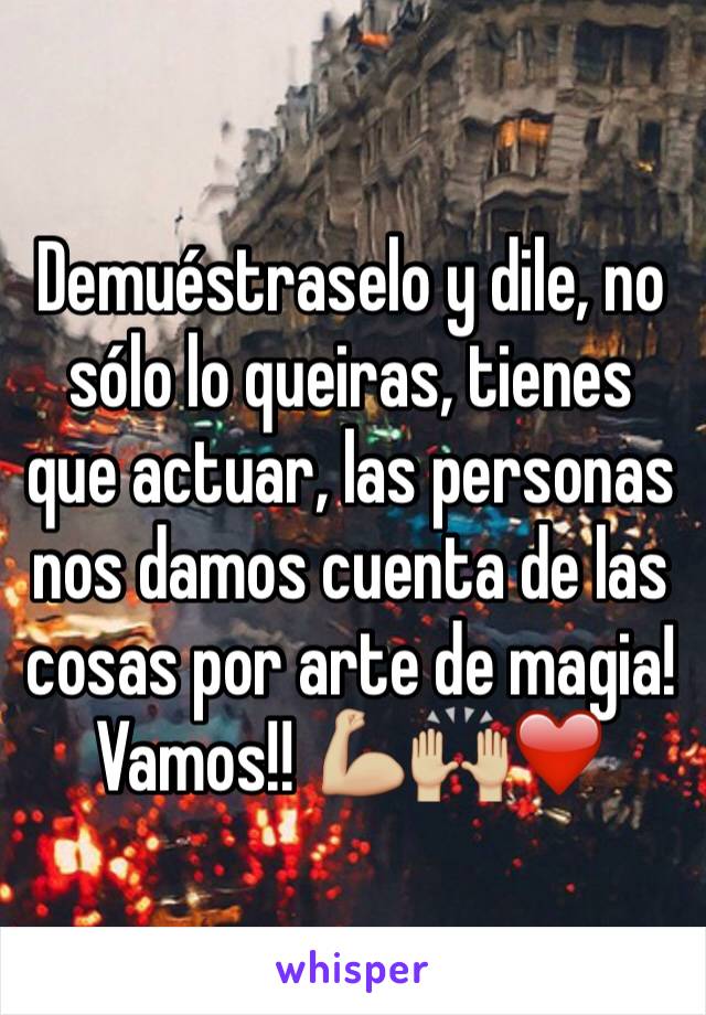 Demuéstraselo y dile, no sólo lo queiras, tienes que actuar, las personas nos damos cuenta de las cosas por arte de magia! Vamos!! 💪🏼🙌🏼❤️