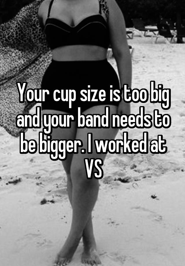 your-cup-size-is-too-big-and-your-band-needs-to-be-bigger-i-worked-at-vs