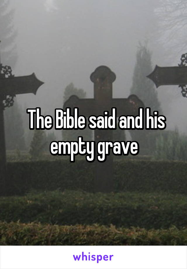  The Bible said and his empty grave