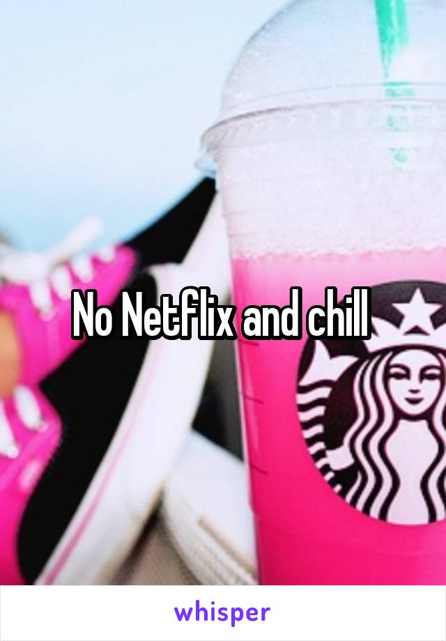 No Netflix and chill 