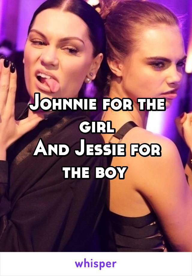 Johnnie for the girl
And Jessie for the boy 