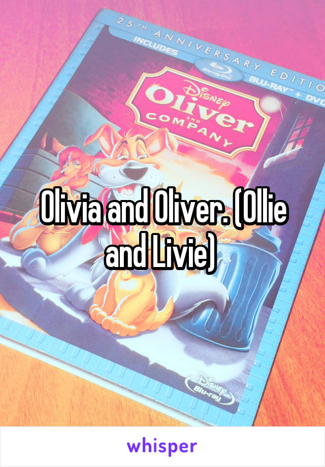 Olivia and Oliver. (Ollie and Livie) 