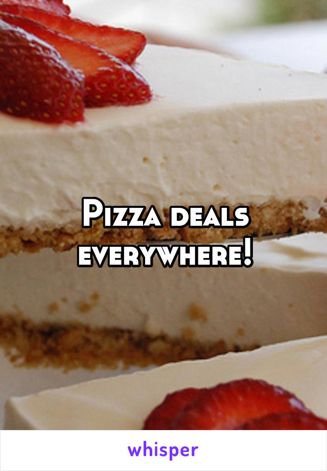 Pizza deals everywhere!