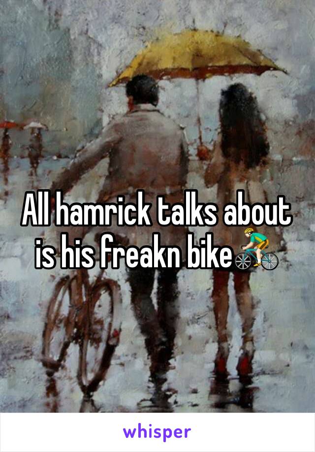 All hamrick talks about is his freakn bike🚴🏻