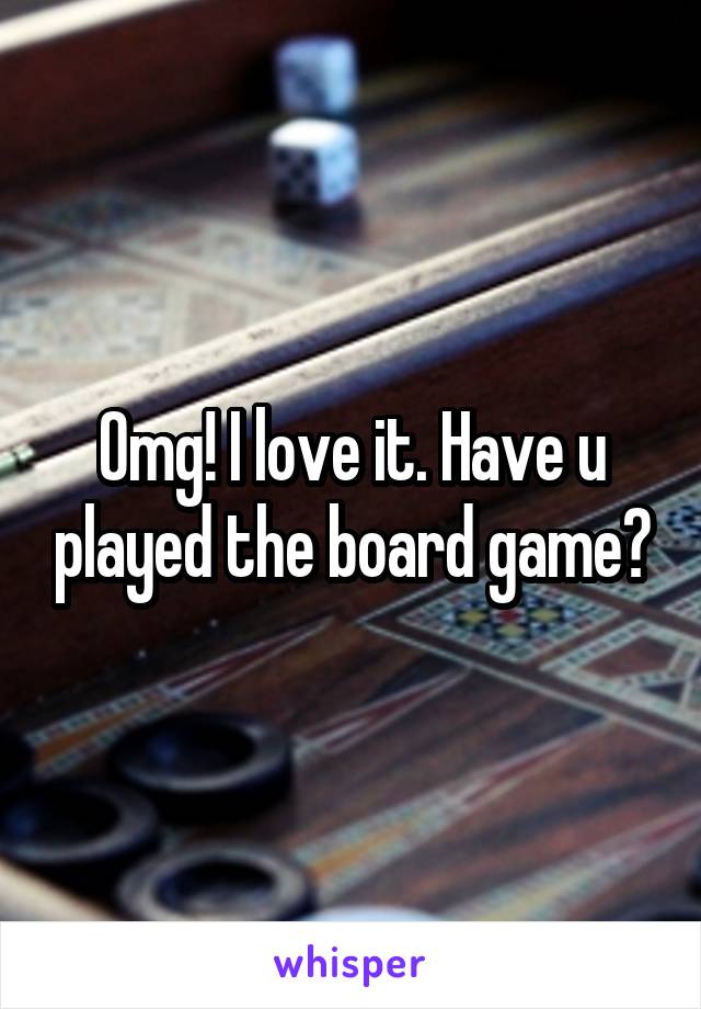 Omg! I love it. Have u played the board game?