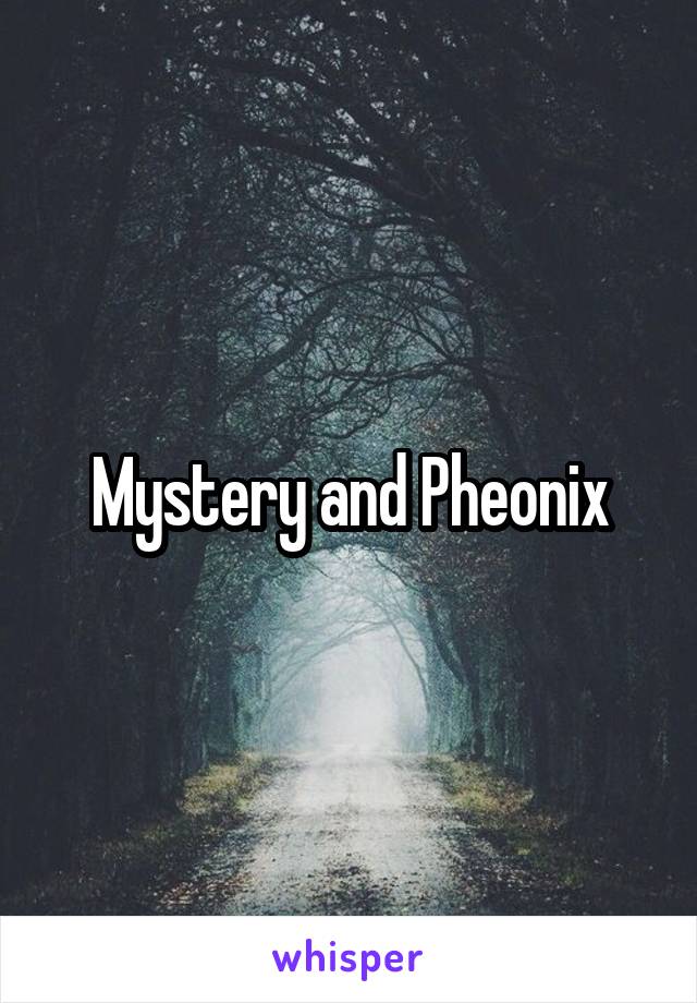 Mystery and Pheonix