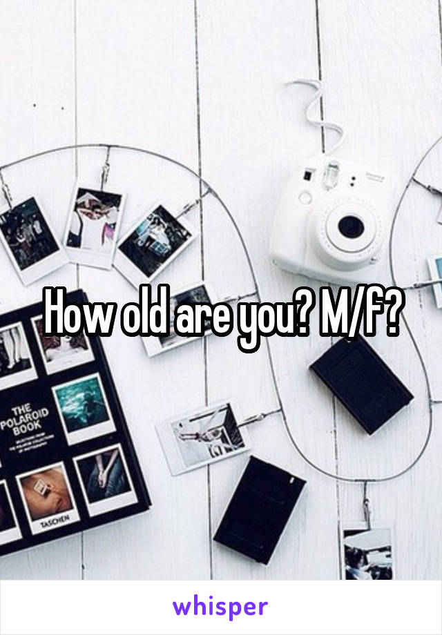 How old are you? M/f?