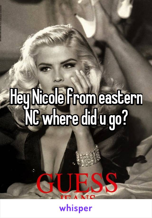 Hey Nicole from eastern NC where did u go?