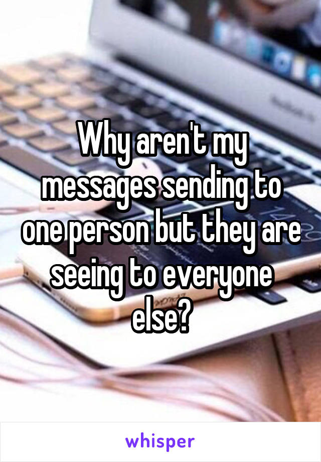 Why aren't my messages sending to one person but they are seeing to everyone else?