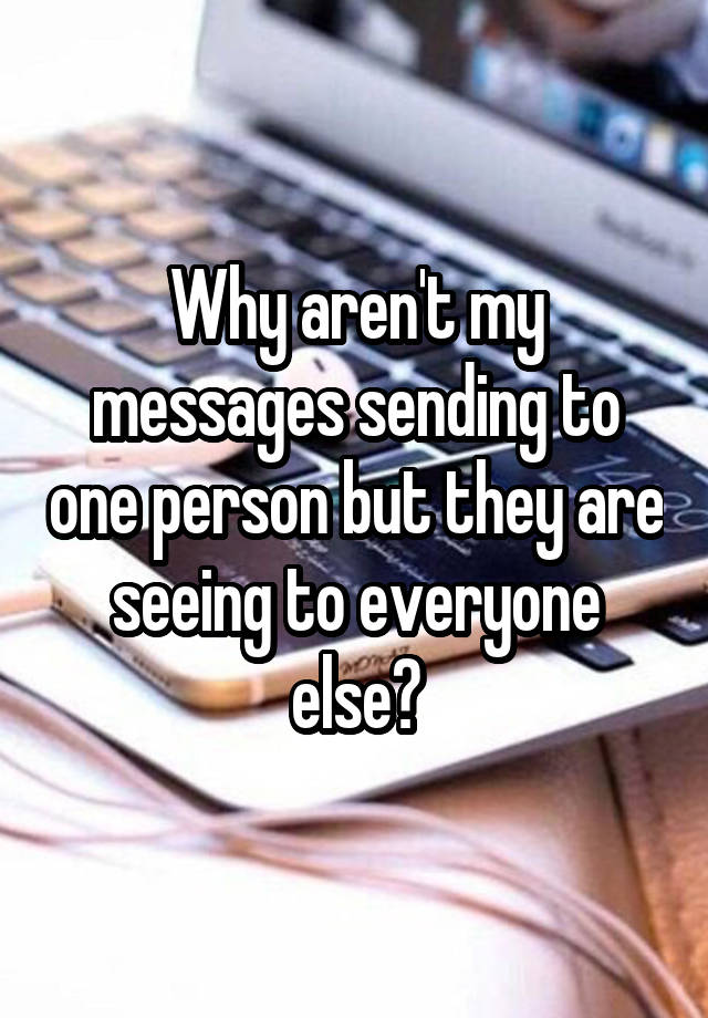 Why aren't my messages sending to one person but they are seeing to