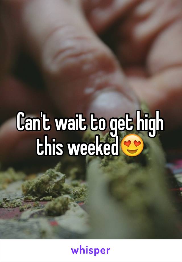Can't wait to get high this weeked😍