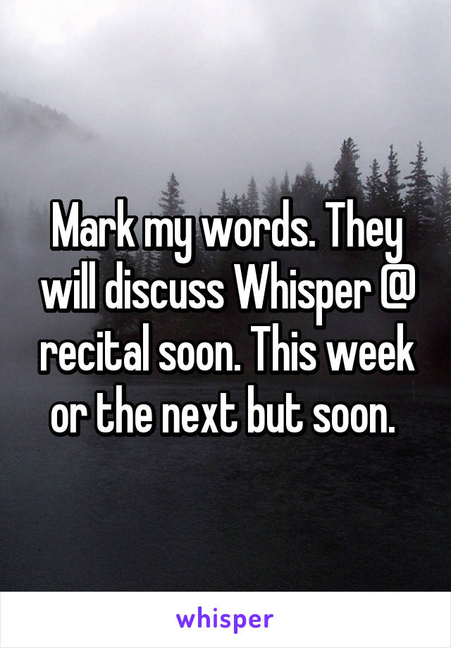 Mark my words. They will discuss Whisper @ recital soon. This week or the next but soon. 