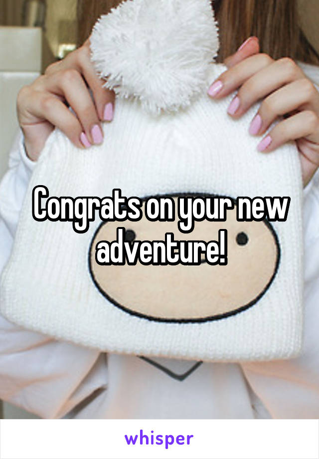 Congrats on your new adventure!