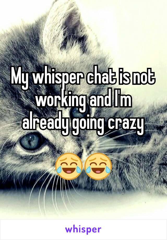 My whisper chat is not working and I'm already going crazy

😂😂