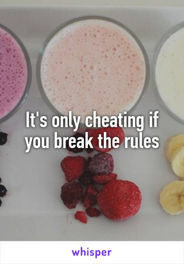 It's only cheating if you break the rules