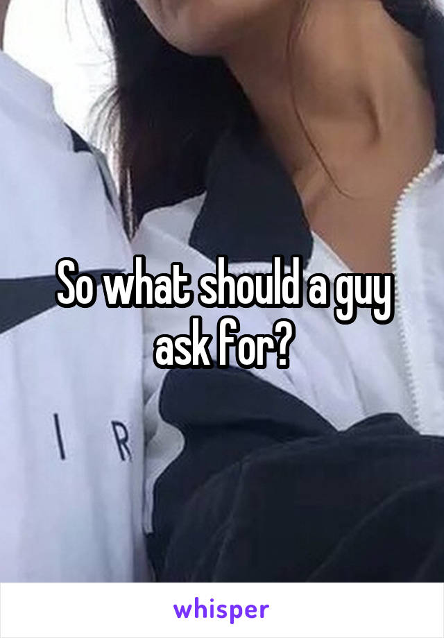 So what should a guy ask for?