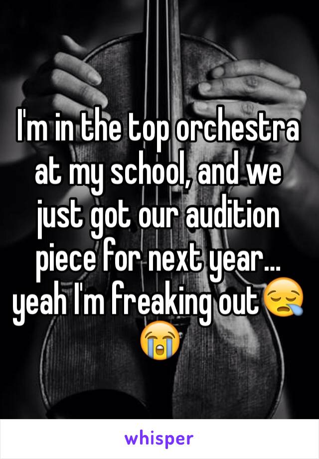 I'm in the top orchestra at my school, and we just got our audition piece for next year… yeah I'm freaking out😪😭