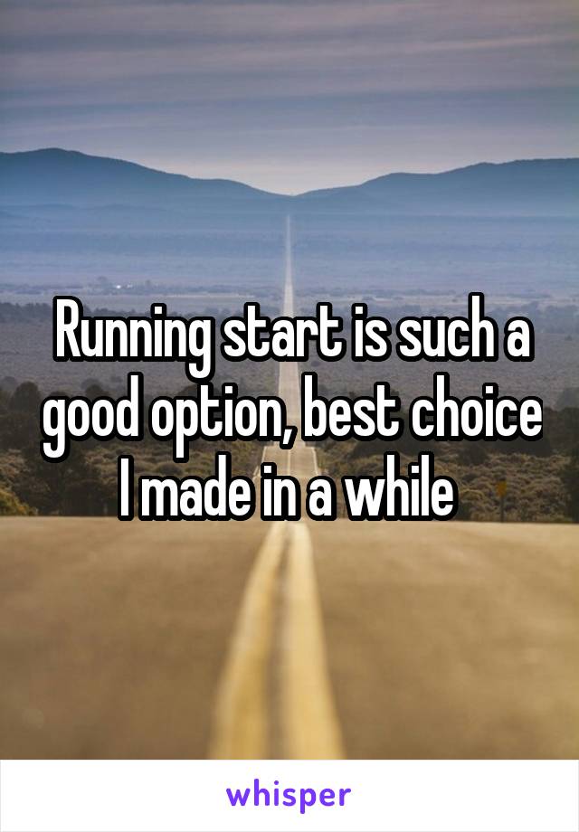 Running start is such a good option, best choice I made in a while 