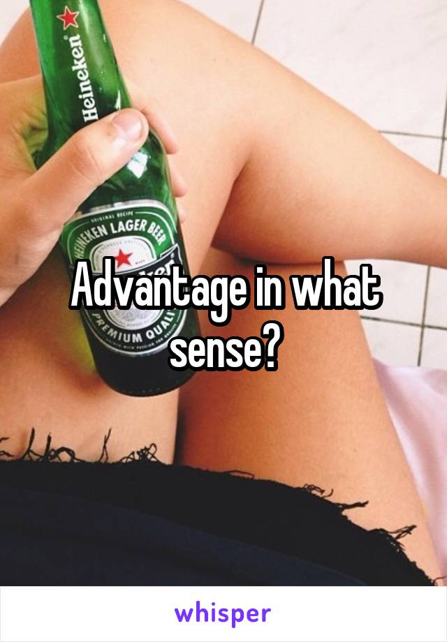 Advantage in what sense?