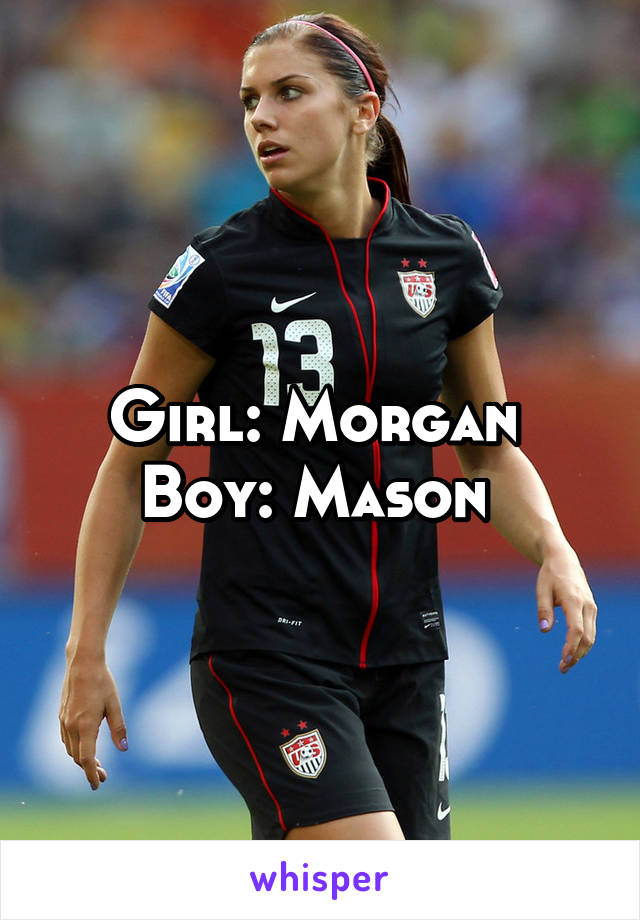 Girl: Morgan 
Boy: Mason 