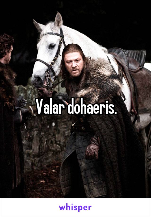 Valar dohaeris.