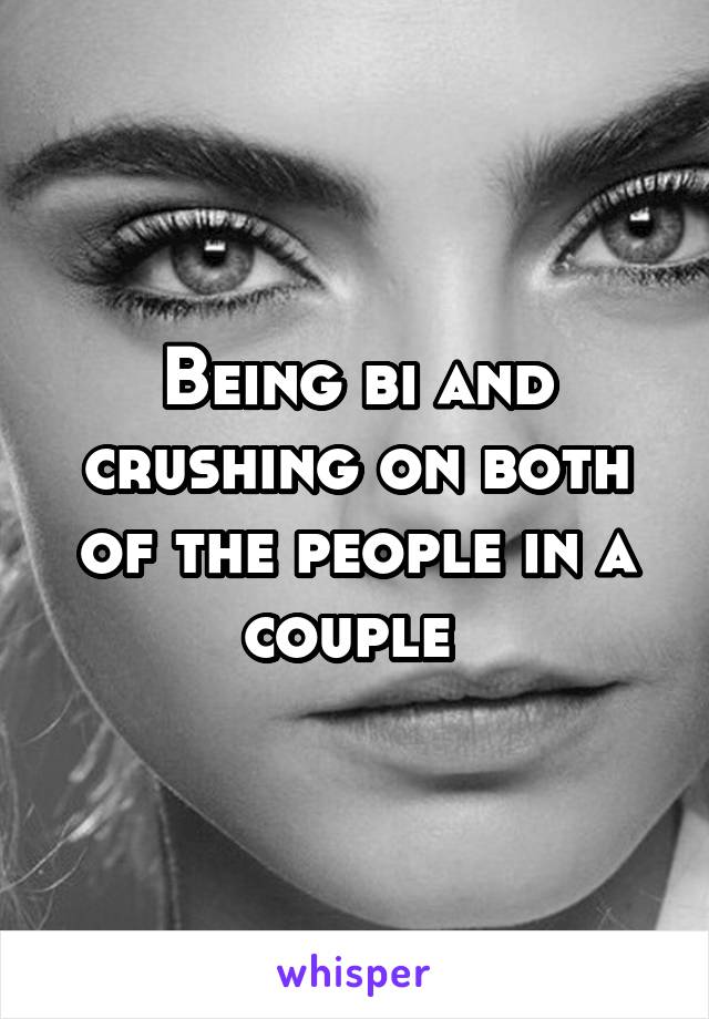 Being bi and crushing on both of the people in a couple 