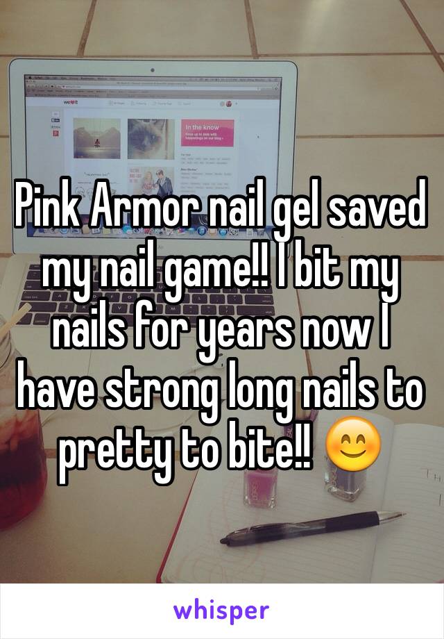 Pink Armor nail gel saved my nail game!! I bit my nails for years now I have strong long nails to pretty to bite!! 😊