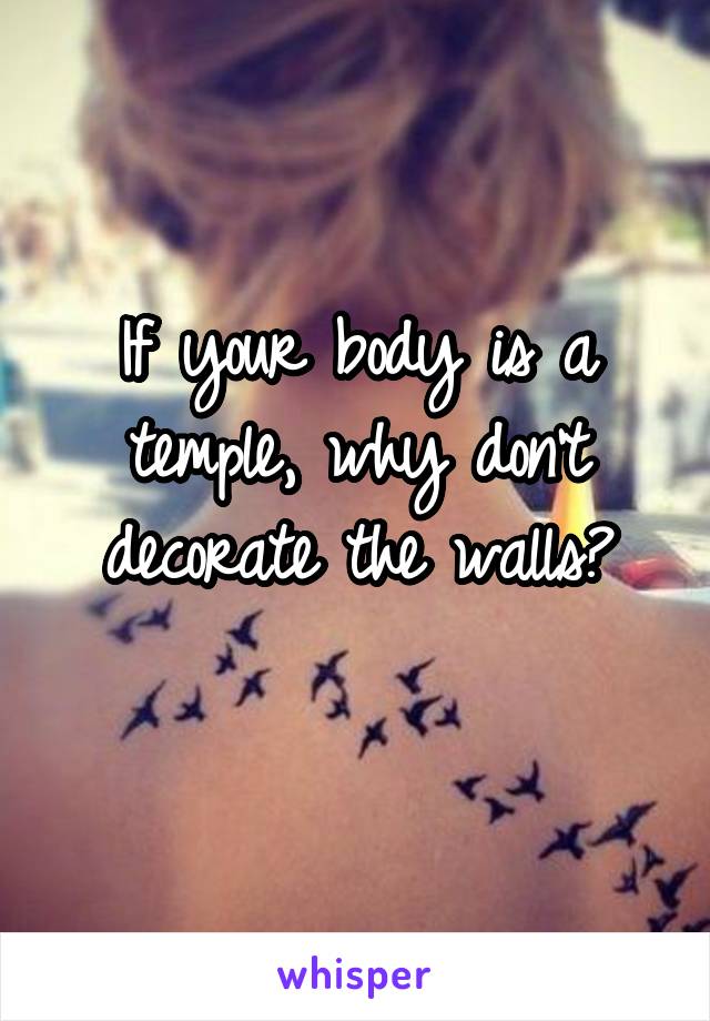 If your body is a temple, why don't decorate the walls?
