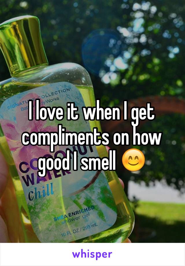 I love it when I get compliments on how good I smell 😊