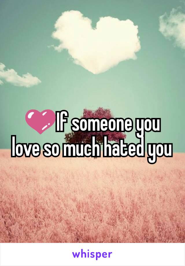 💜If someone you love so much hated you