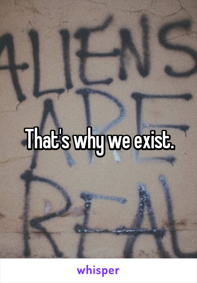 That's why we exist.