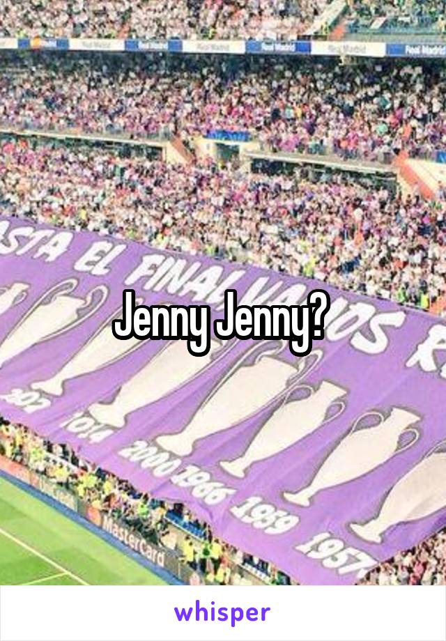 Jenny Jenny? 