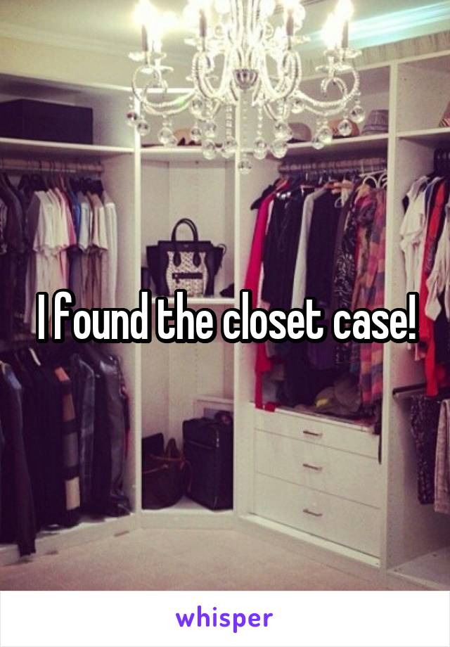 I found the closet case!