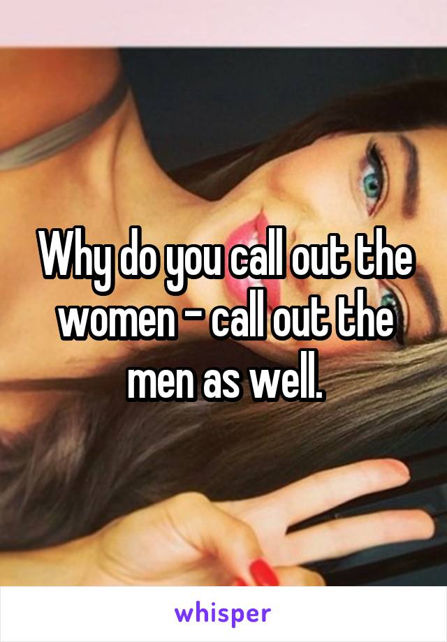 Why do you call out the women - call out the men as well.