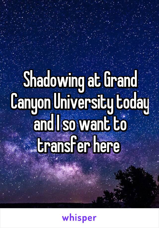 Shadowing at Grand Canyon University today and I so want to transfer here 