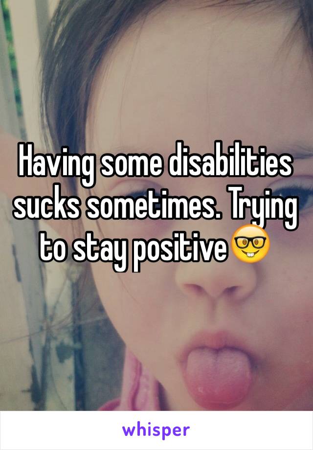 Having some disabilities sucks sometimes. Trying to stay positive🤓