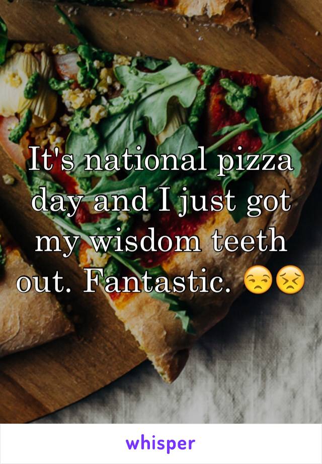 It's national pizza day and I just got my wisdom teeth out. Fantastic. 😒😣