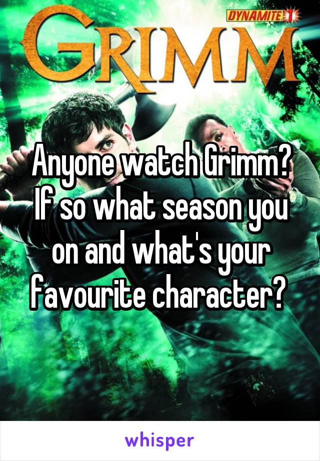 Anyone watch Grimm? If so what season you on and what's your favourite character? 