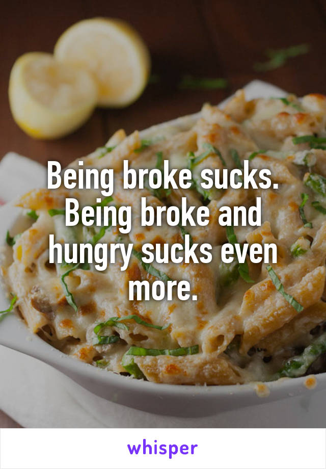 Being broke sucks.
Being broke and hungry sucks even more.