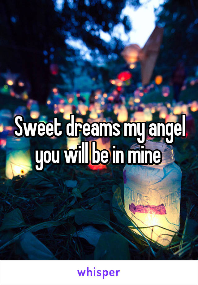 Sweet dreams my angel you will be in mine 
