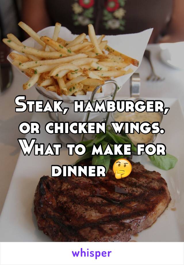 Steak, hamburger, or chicken wings. What to make for dinner 🤔
