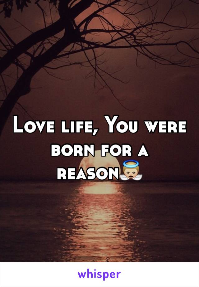 Love life, You were born for a reason👼🏼