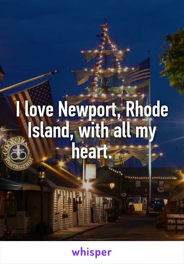 I love Newport, Rhode Island, with all my heart.