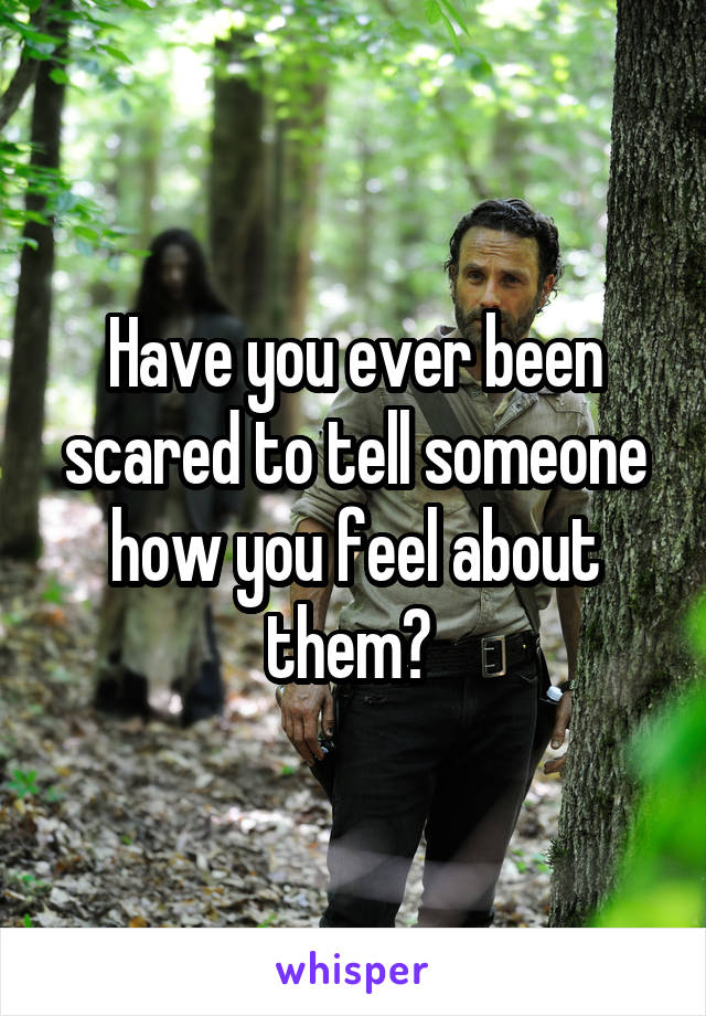 Have you ever been scared to tell someone how you feel about them? 