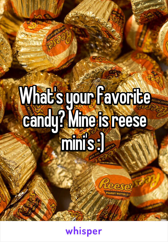 What's your favorite candy? Mine is reese mini's :) 