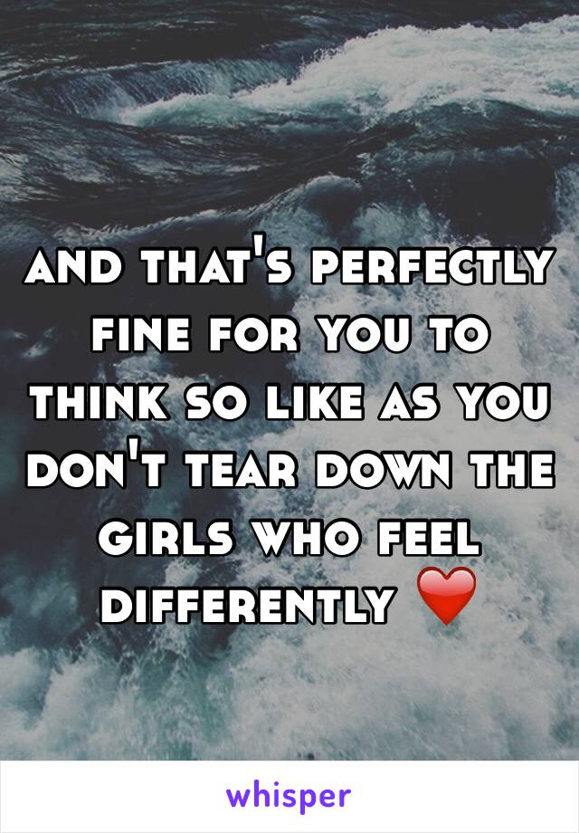 and that's perfectly fine for you to think so like as you don't tear down the girls who feel differently ❤️