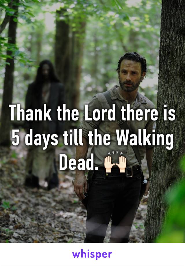 Thank the Lord there is 5 days till the Walking Dead. 🙌🏻