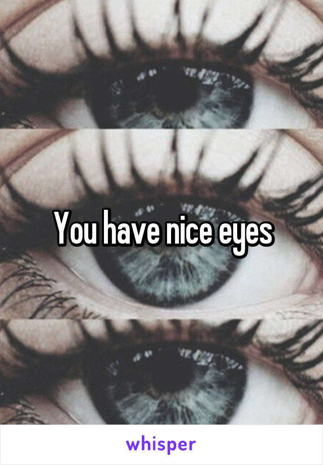 You have nice eyes