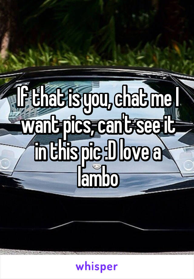 If that is you, chat me I want pics, can't see it in this pic :D love a lambo