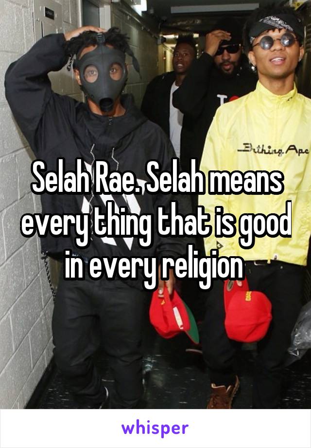 Selah Rae. Selah means every thing that is good in every religion 